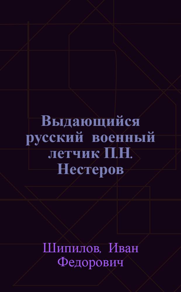 Выдающийся русский военный летчик П.Н. Нестеров : Стенограмма публичной лекции..