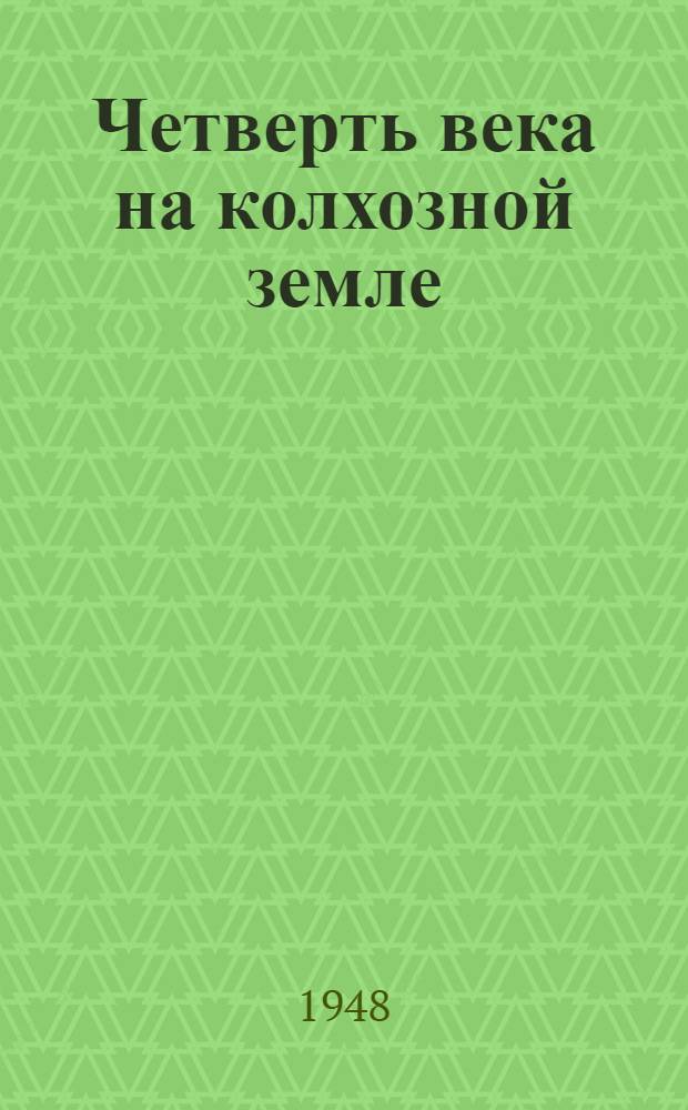 Четверть века на колхозной земле : Колхоз "Большевик" Хвойнин. района Новгор. обл