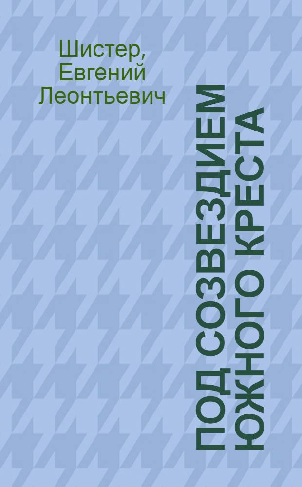 Под созвездием Южного креста : Плавание сов. китобоев в Антарктике : Записки участника первого рейса флотилии "Слава" 1946-1946 гг.