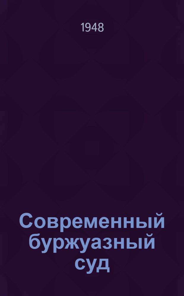 Современный буржуазный суд : Стенограмма публичной лекции, прочит. в Центр. лектории О-ва в Москве