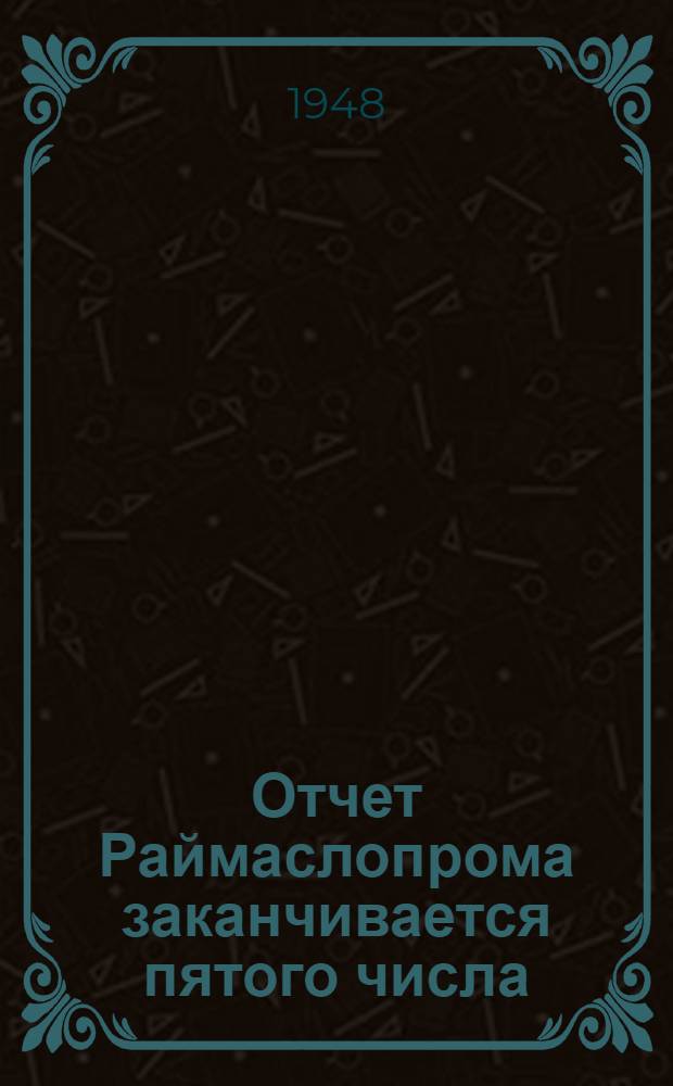 Отчет Раймаслопрома заканчивается пятого числа : (Практика и техника организации учета по графику в Раймаслопроме)