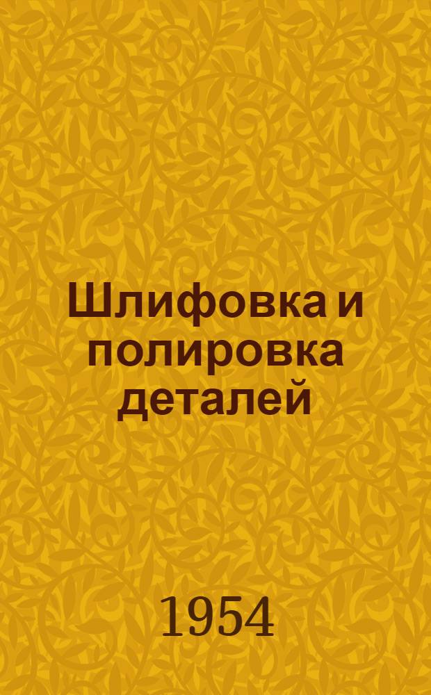 Шлифовка и полировка деталей : Рефераты статей из иностр. журн.