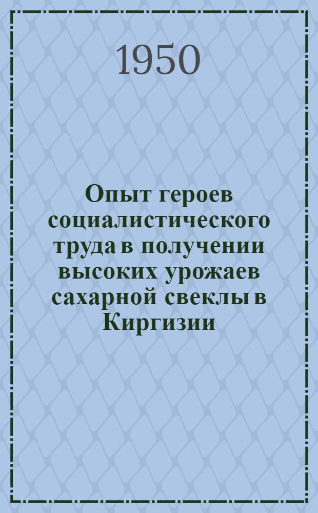 Опыт героев социалистического труда в получении высоких урожаев сахарной свеклы в Киргизии