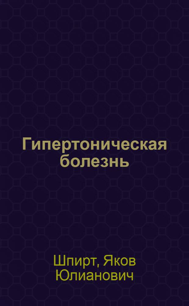 Гипертоническая болезнь : Этиология, патогенез, клиника и терапия