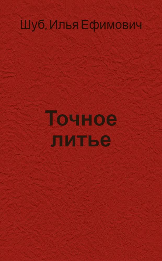 Точное литье : (Условия применения и особенности производства фасонных точных отливок)