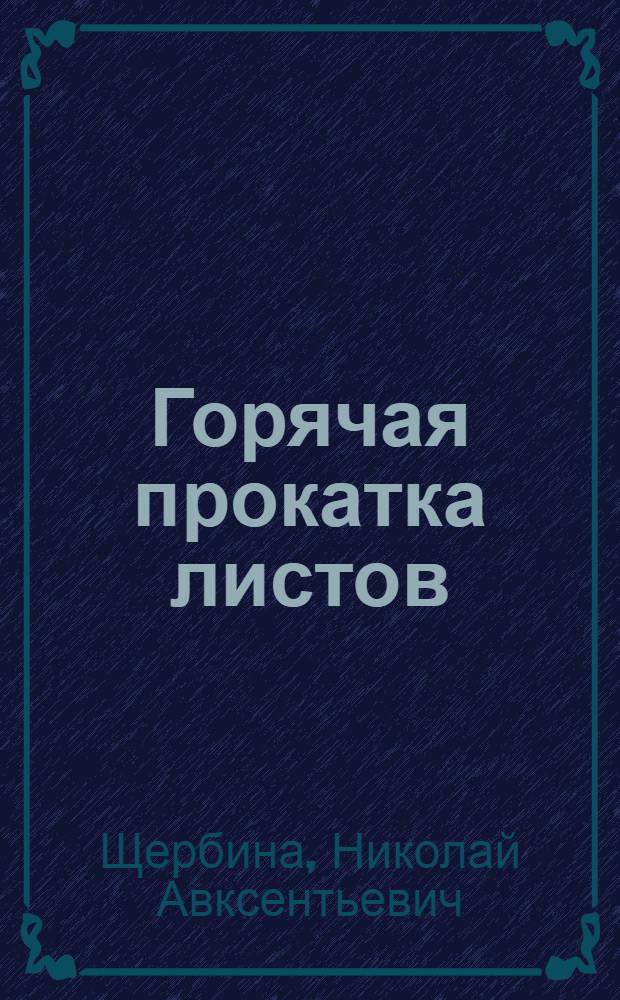 Горячая прокатка листов : (Подручный вальцовщика) : Одобр. Учен. советом профтехн. образования М-ва труд. резервов СССР в качестве учебника для школ ФЗО металлург. пром-сти