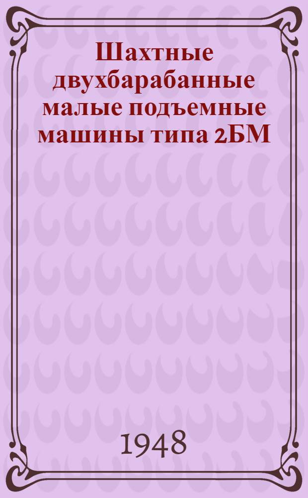 Шахтные двухбарабанные малые подъемные машины типа 2БМ : Руководство по эксплуатации и уходу