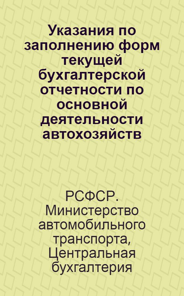 Указания по заполнению форм текущей бухгалтерской отчетности по основной деятельности автохозяйств : Утв. 30/VI-1947 г