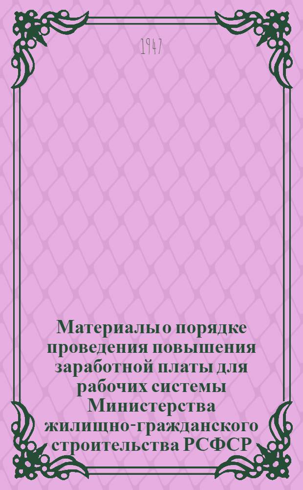 Материалы о порядке проведения повышения заработной платы для рабочих системы Министерства жилищно-гражданского строительства РСФСР (в соответствии с постановлением Совета министров СССР от 16-го сентября 1946 г.)