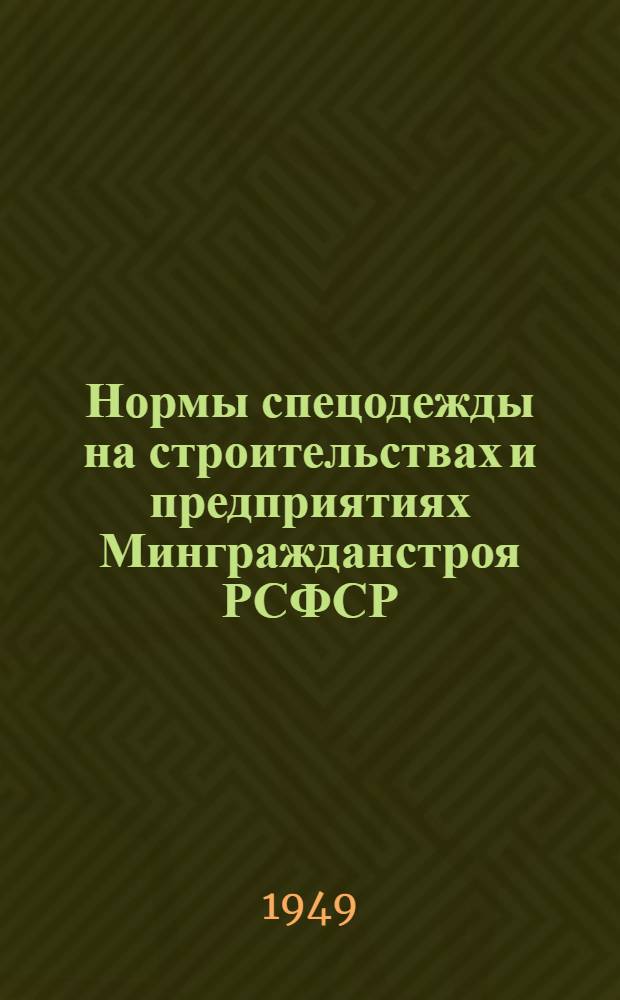 Нормы спецодежды на строительствах и предприятиях Мингражданстроя РСФСР : (Утв. ВЦСПС 21/V 1940 г.)
