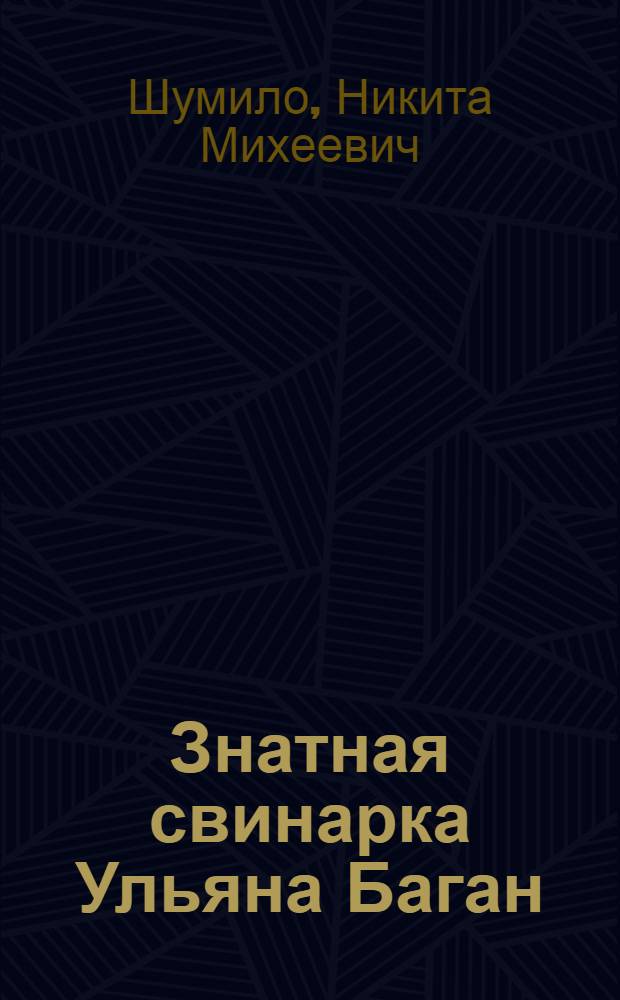 Знатная свинарка Ульяна Баган : Колхоз "Широкая долина" Велико-Багачан. района : Очерк