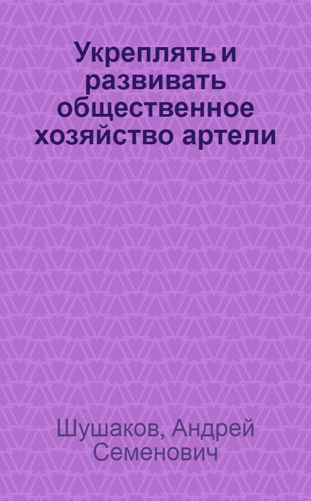 Укреплять и развивать общественное хозяйство артели