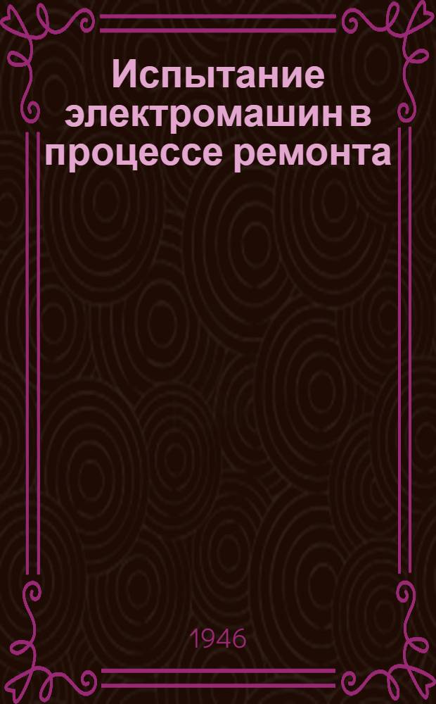 Испытание электромашин в процессе ремонта : Материалы Науч.-техн. сессии по ремонту электрооборудования пром. предприятий