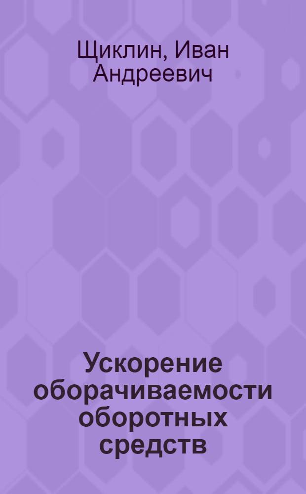 Ускорение оборачиваемости оборотных средств : (Опыт машиностроит. заводов)