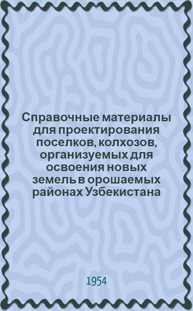 Справочные материалы для проектирования поселков, колхозов, организуемых для освоения новых земель в орошаемых районах Узбекистана : (Материалы для расчета площади под колхоз. поселки, производ. и животноводческое строительство) : Фак. землеустройства