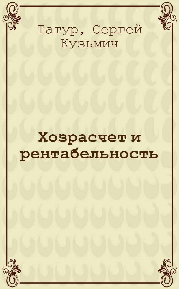 Хозрасчет и рентабельность : Пути укрепления хоз. расчета на пром. предприятии