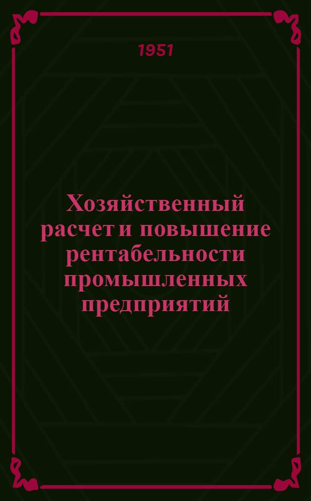 Хозяйственный расчет и повышение рентабельности промышленных предприятий : (Из цикла лекций "Экономика и организация производства соц. пром. предприятия")