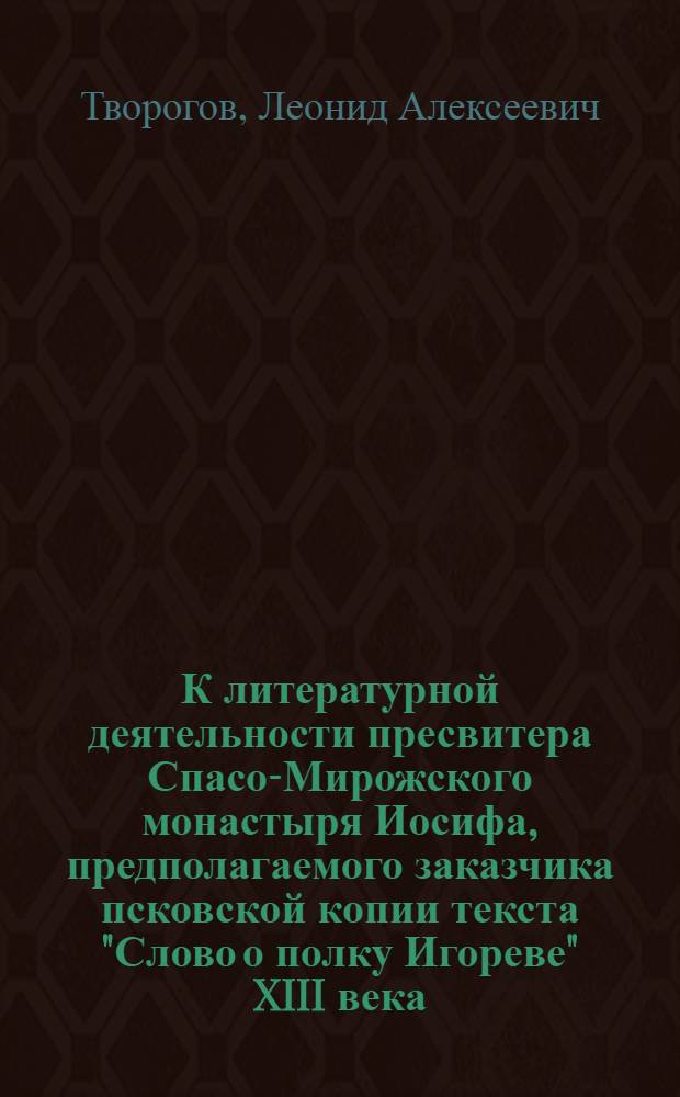 К литературной деятельности пресвитера Спасо-Мирожского монастыря Иосифа, предполагаемого заказчика псковской копии текста "Слово о полку Игореве" XIII века