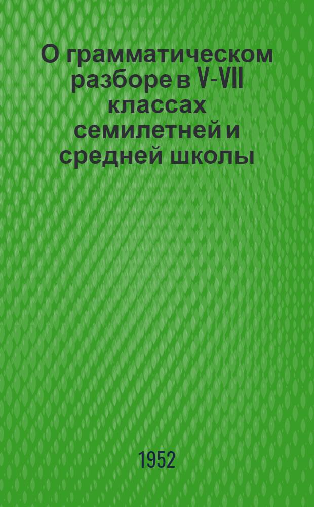О грамматическом разборе в V-VII классах семилетней и средней школы : Метод. письмо