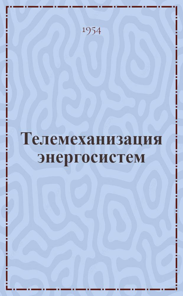 Телемеханизация энергосистем : Материалы Совещания 1952 г. по телемеханизации энергосистем