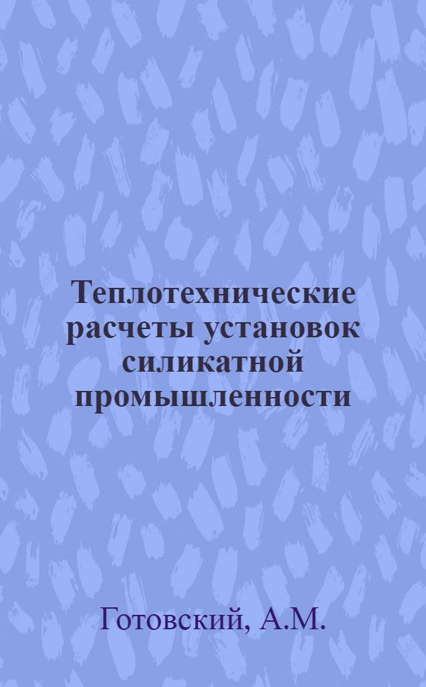 Теплотехнические расчеты установок силикатной промышленности : Учеб. пособие для вузов и фак. по силикатным специальностям