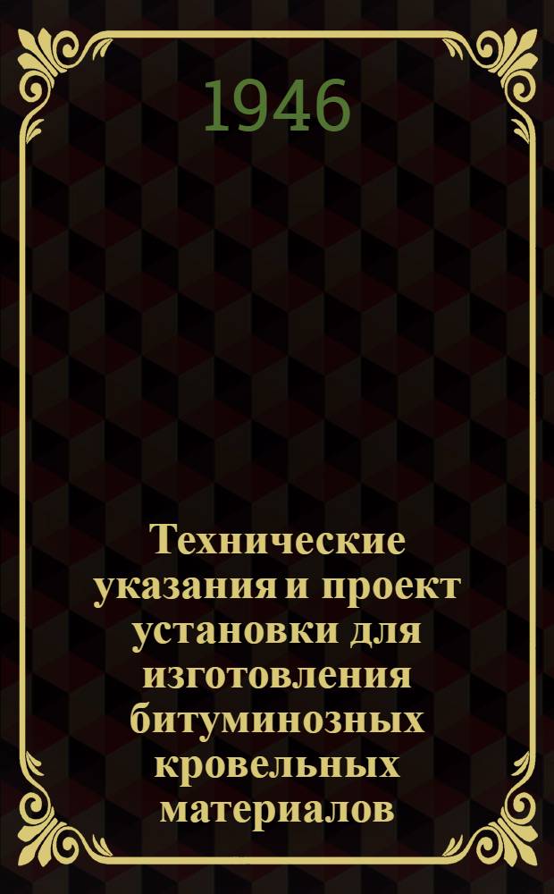 Технические указания и проект установки для изготовления битуминозных кровельных материалов : Утв. 25/IX-1944 г.
