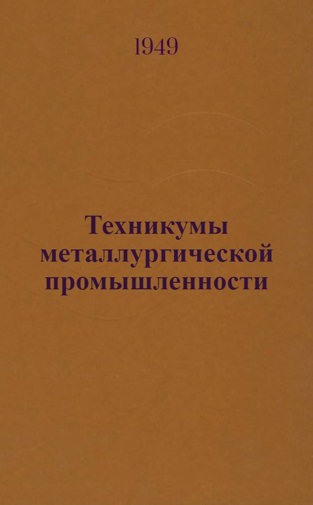 Техникумы металлургической промышленности : Справочник для поступающих в 1949 г
