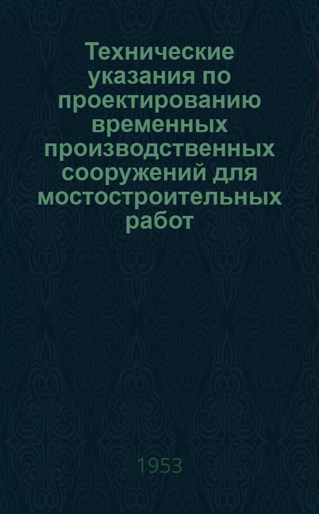 Технические указания по проектированию временных производственных сооружений для мостостроительных работ