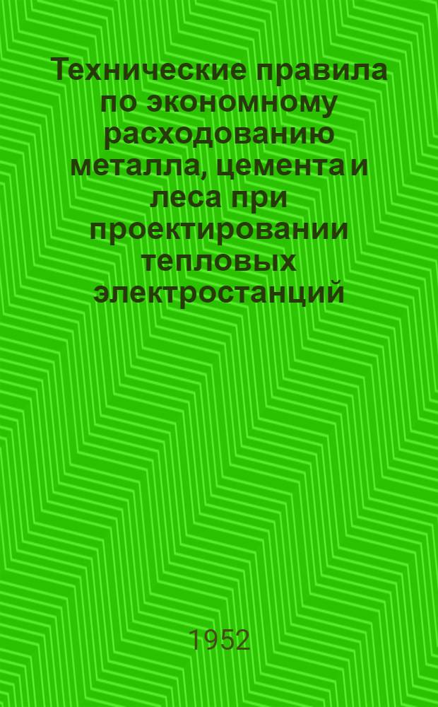 Технические правила по экономному расходованию металла, цемента и леса при проектировании тепловых электростанций, сетей, подстанций и подсобно-вспомогательных сооружений (ТП-20-52)