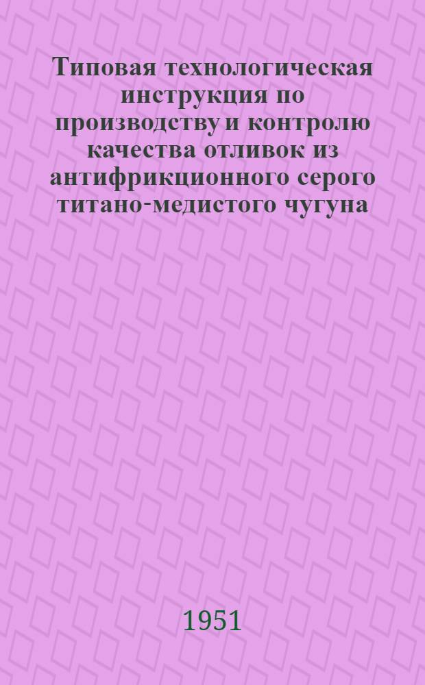 Типовая технологическая инструкция по производству и контролю качества отливок из антифрикционного серого титано-медистого чугуна