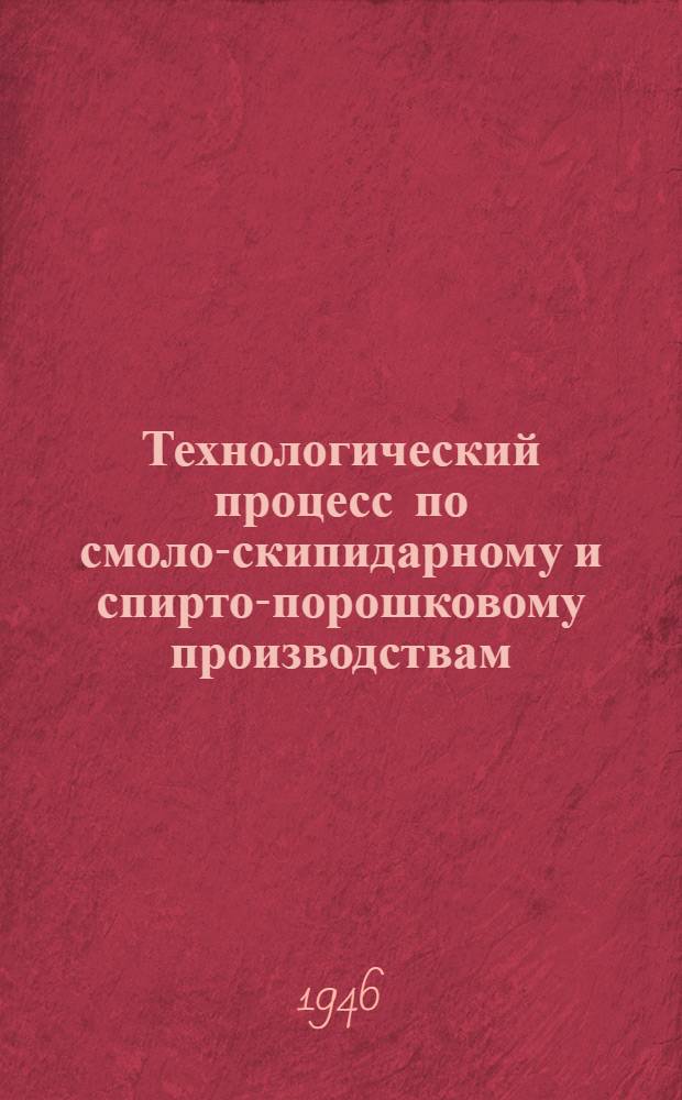 Технологический процесс по смоло-скипидарному и спирто-порошковому производствам; Инструкция по подсочным промыслам / Арханг. обл. лесохим. и деревообрабатывающий союз "Обллесхимдревпромсоюз"