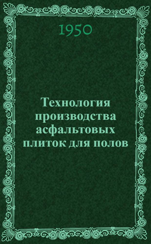 Технология производства асфальтовых плиток для полов : Инструктивные указания