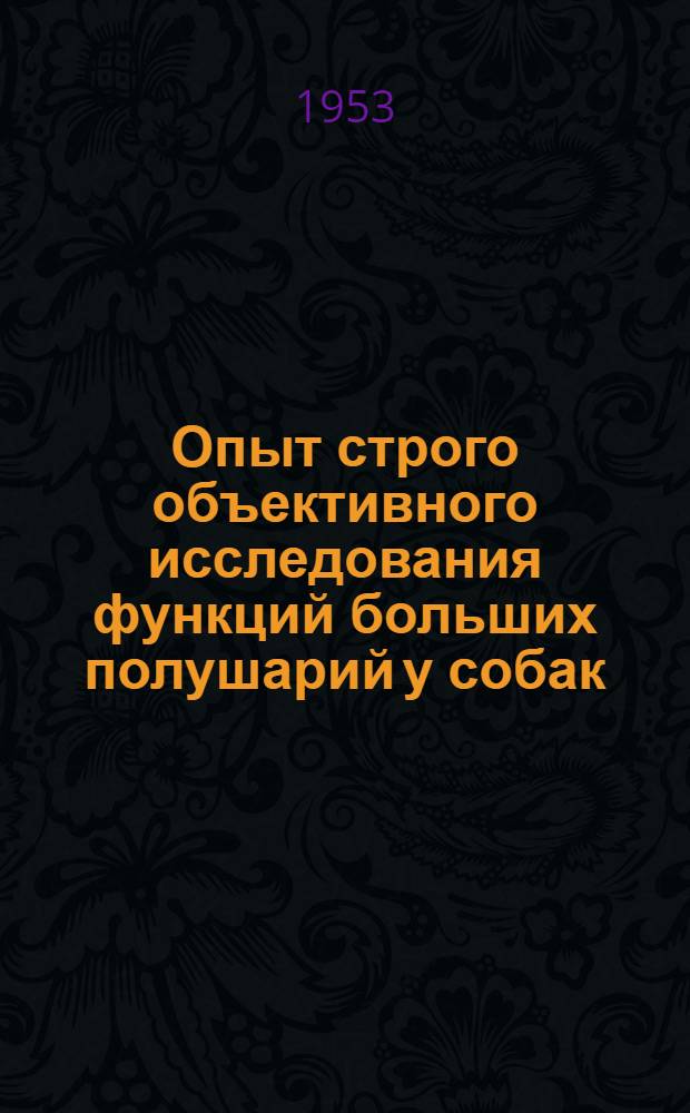 Опыт строго объективного исследования функций больших полушарий у собак