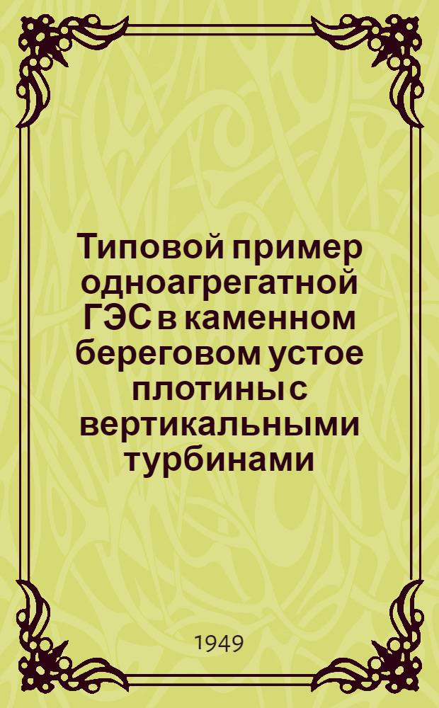 Типовой пример одноагрегатной ГЭС в каменном береговом устое плотины с вертикальными турбинами