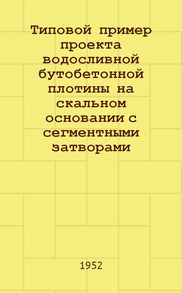 Типовой пример проекта водосливной бутобетонной плотины на скальном основании с сегментными затворами : Напор 8 м. : Альбом № Т-162