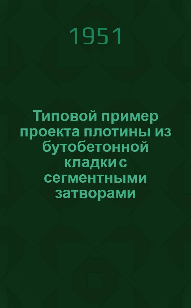 Типовой пример проекта плотины из бутобетонной кладки с сегментными затворами : Напор 3,5 м. : Альбом № Т-62