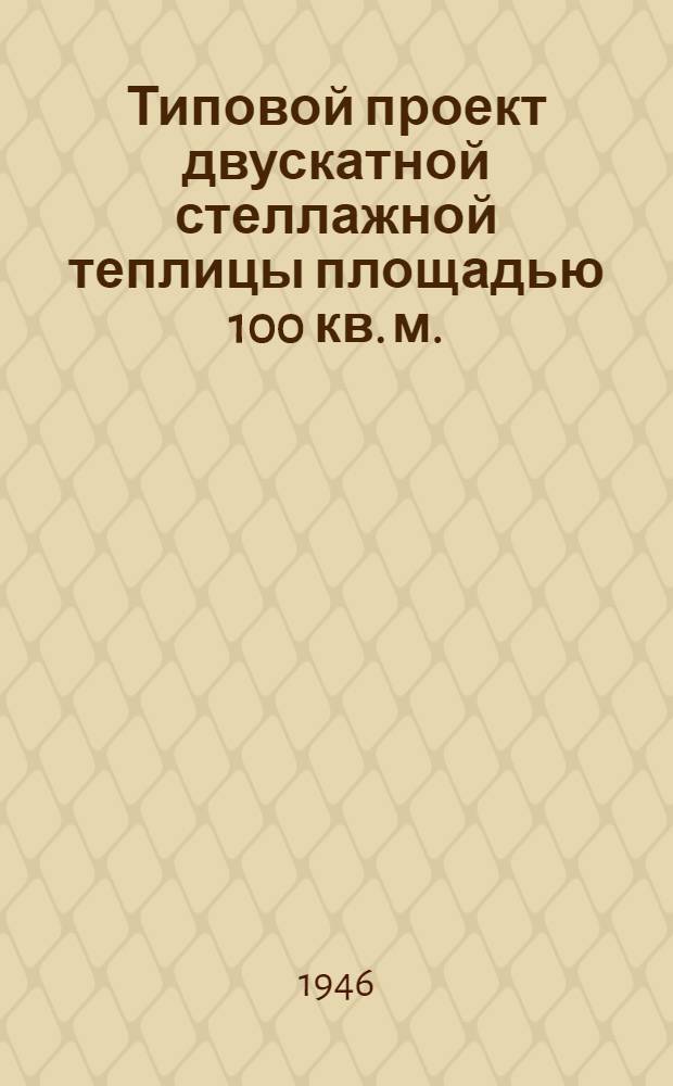 Типовой проект двускатной стеллажной теплицы площадью 100 кв. м. : (Варианты с метал. и деревянными стойками)
