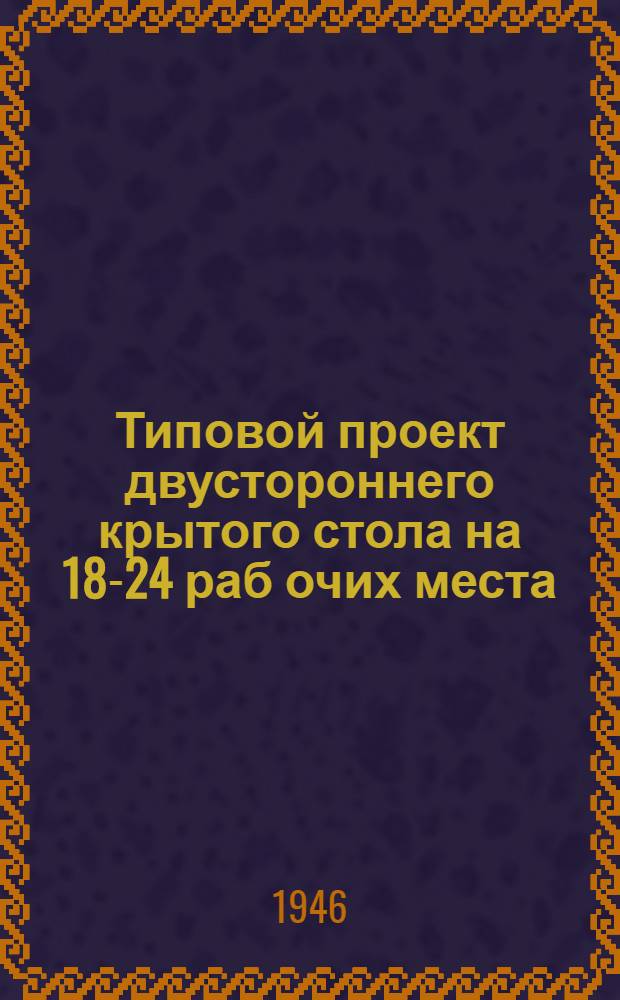 Типовой проект двустороннего крытого стола на 18-24 раб[очих] места : (Вариант - кирпичный)