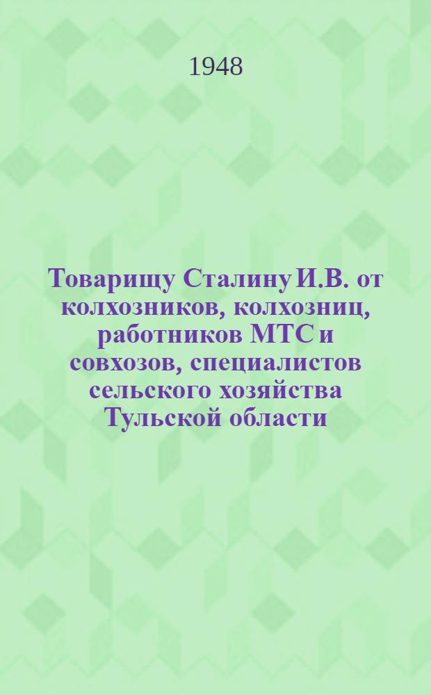 Товарищу Сталину И.В. от колхозников, колхозниц, работников МТС и совхозов, специалистов сельского хозяйства Тульской области : Соцобязательства по выполнению плана на 1948 г