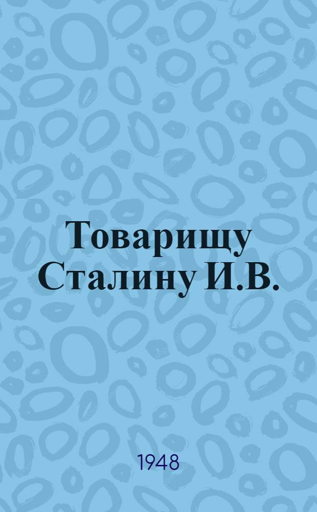 Товарищу Сталину И.В. : От рабочих, инженерно-технических работников и служащих строительства газопровода Дашава-Киев, городских газовых сетей города Киева и предприятий объединения "Укргаз" : Соц. обязательства по выполнению плана на 1948 г.