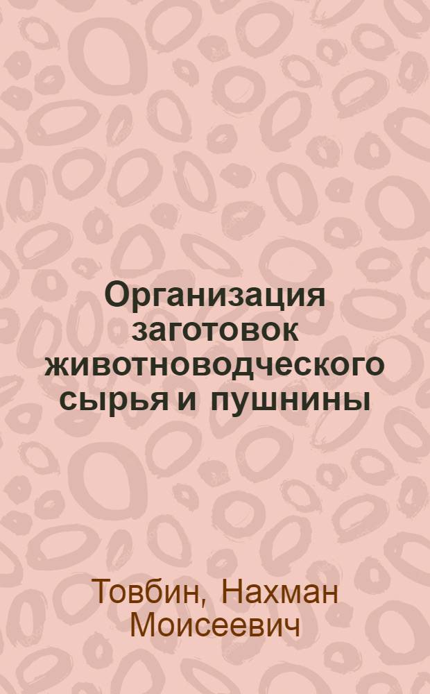 Организация заготовок животноводческого сырья и пушнины : Пособие по техминимуму для работников Заготживсырье