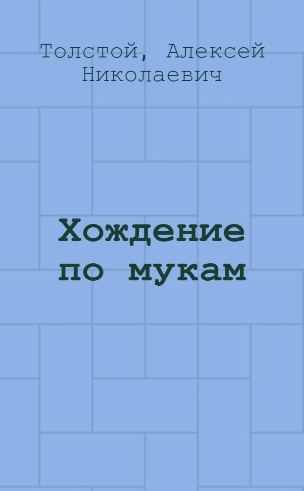 Хождение по мукам : Трилогия : Сестры; Восемнадцатый год; Хмурое утро