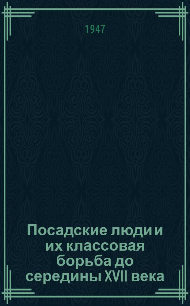 Посадские люди и их классовая борьба до середины XVII века : Т. 1-