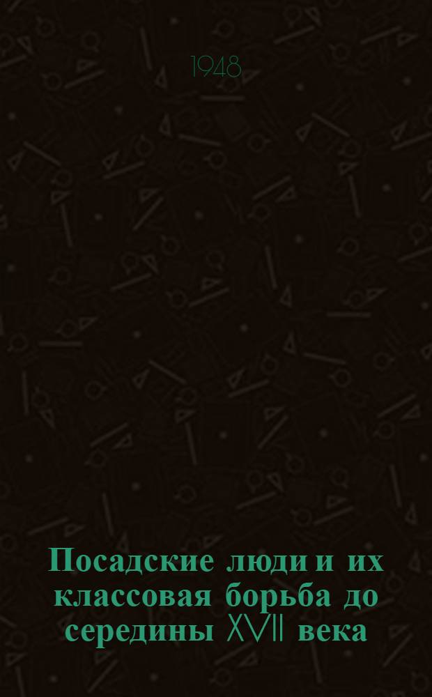Посадские люди и их классовая борьба до середины XVII века : Т. 1-. Т. 2