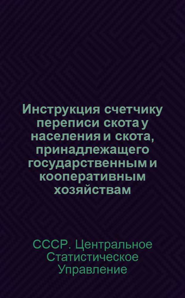 Инструкция счетчику переписи скота у населения и скота, принадлежащего государственным и кооперативным хозяйствам (кроме совхозов и колхозов) на 1 октября 1953 года