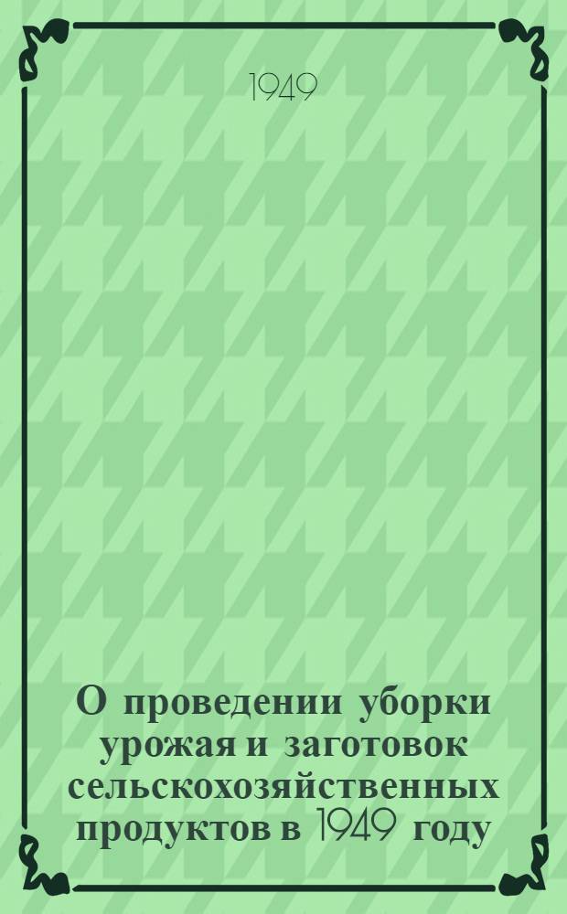 О проведении уборки урожая и заготовок сельскохозяйственных продуктов в 1949 году