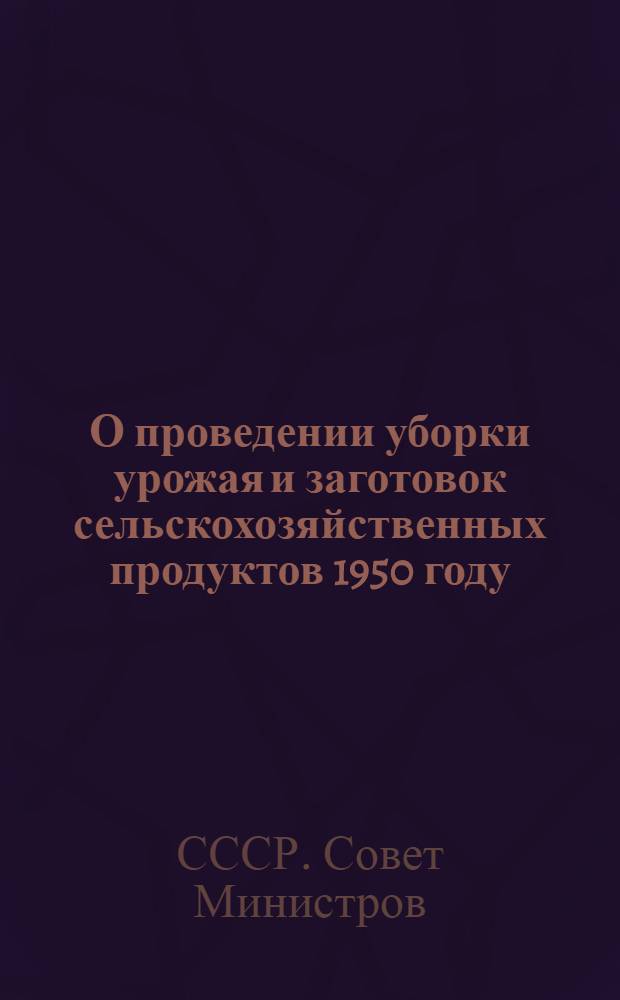 О проведении уборки урожая и заготовок сельскохозяйственных продуктов 1950 году