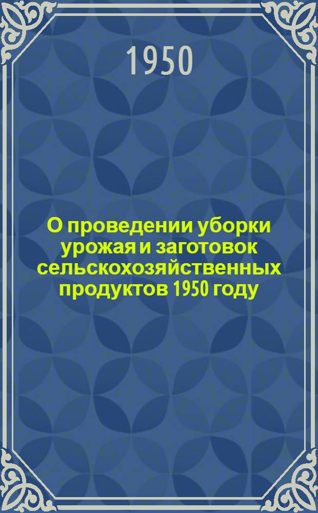 О проведении уборки урожая и заготовок сельскохозяйственных продуктов 1950 году