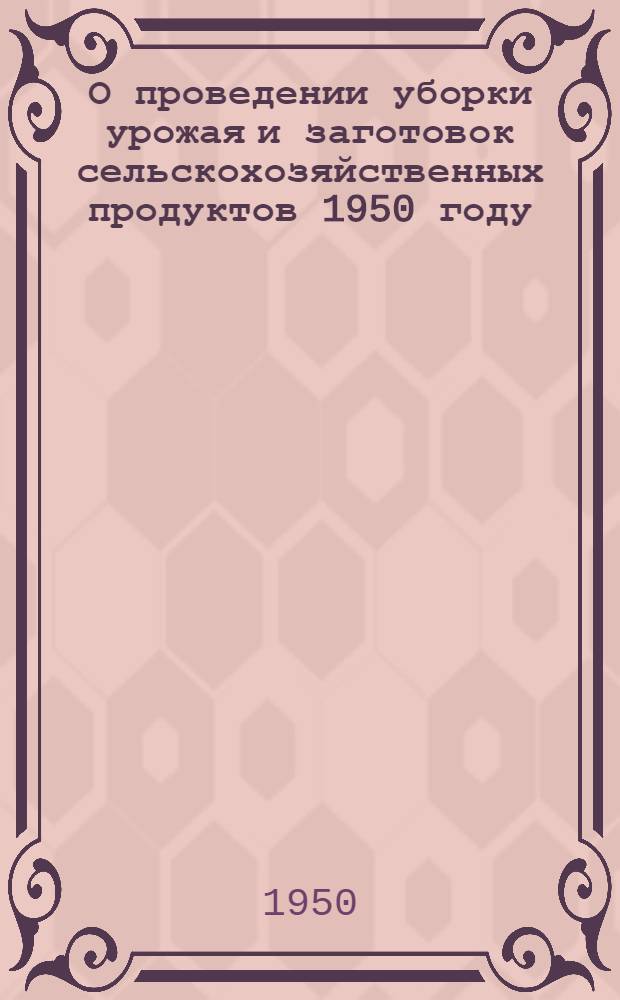 О проведении уборки урожая и заготовок сельскохозяйственных продуктов 1950 году