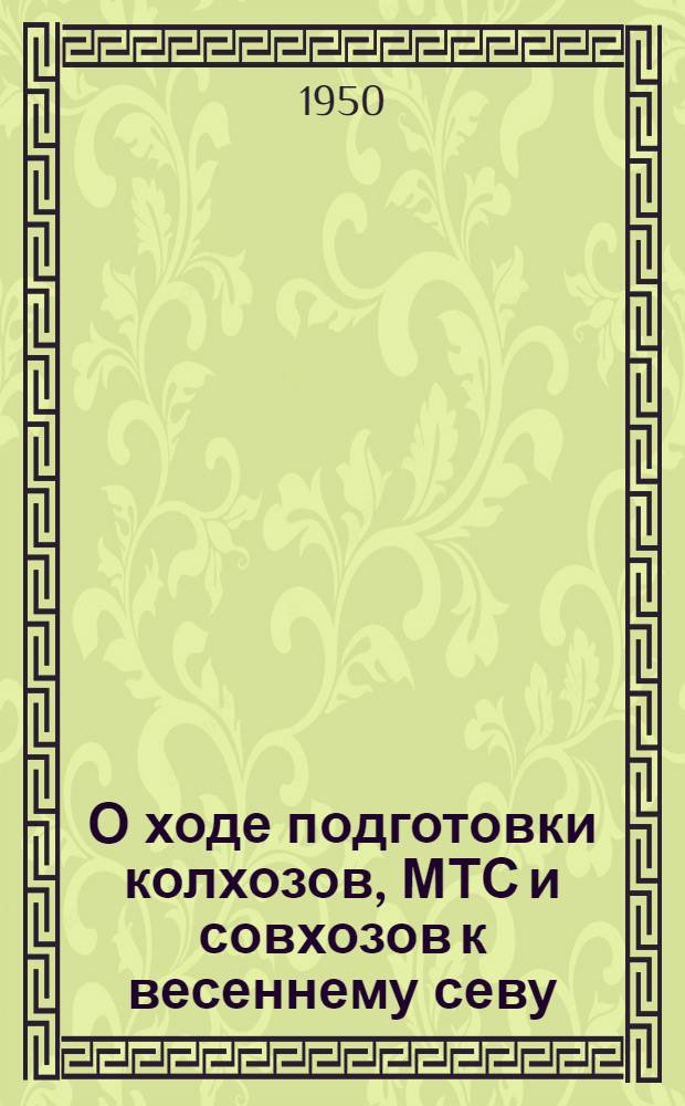 О ходе подготовки колхозов, МТС и совхозов к весеннему севу : Постановление Совета министров СССР и ЦК ВКП(б) от 16 марта 1950 г.